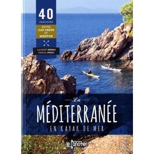 La Mediterranee en kayak de mer : 40 parcours entre cap Creus et Menton Laurent Demai, Pascal Paoli le Canotier