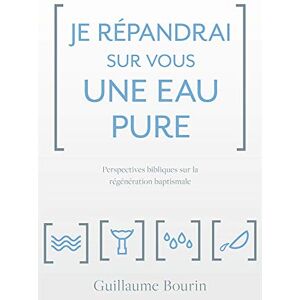 Je repandrai sur vous une eau pure: Perspectives bibliques sur la regeneration baptismale  guillaume bourin Impact Academia