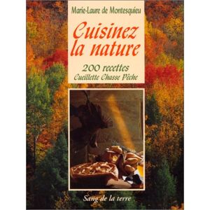 Cuisinez la nature : 200 recettes : cueillette, chasse et peche Marie-Laure de Montesquieu Sang de la terre