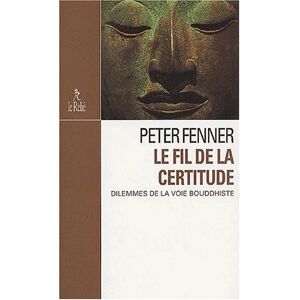 Le fil de la certitude : dilemmes de la voie bouddhiste Peter Fenner Le  Relie