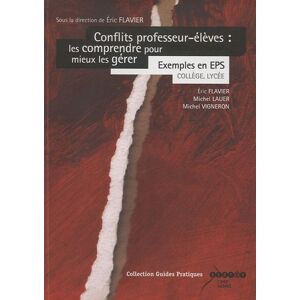 Conflits professeur-eleves : les comprendre pour mieux les gerer: Exemples en EPS, college, lycee  eric flavier, michel lauer, michel vigneron Canope - CRDP de Strasbourg