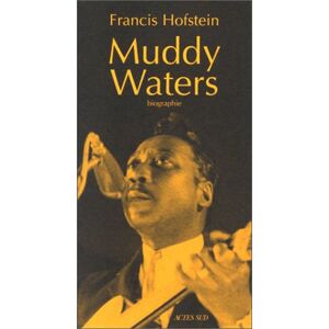 Muddy Waters : biographie Francis Hofstein Actes Sud