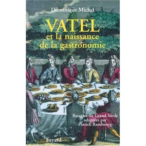 Vatel et la naissance de la gastronomie Dominique Michel Fayard