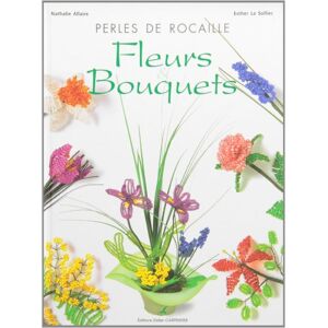 Perles de rocaille : fleurs, bouquets Esther Le Solliec, Nathalie Allaire D. Carpentier