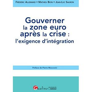 Gouverner la zone euro apres la crise : l'exigence d'integration Frederic Allemand, Mathieu Bion, Jean-Luc Sauron Gualino