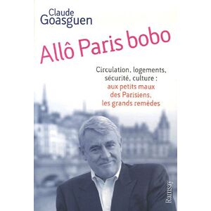 Allô Paris bobo : circulation, logements, securite, culture : aux petits maux des Parisiens, les gra Claude Goasguen Ramsay