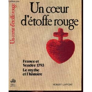 Un Coeur d'etoffe rouge : France et Vendee 1793, le mythe et l'histoire Jean Huguet R. Laffont