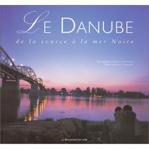 Le Danube : de la source a la mer Noire Fabienne Tisserand, Frederic Hermann La Renaissance du livre