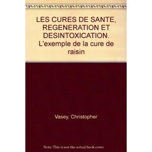 Les cures de sante, regeneration et desintoxication : l'exemple de la cure de raisin Christopher Vasey, Johanna Brandt Jouvence