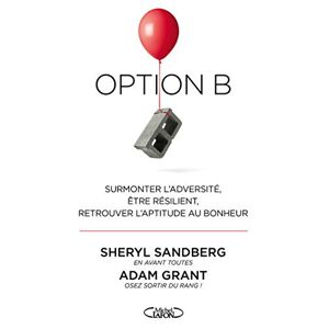 Option B : surmonter l'adversite, etre resilient, retrouver l'aptitude au bonheur Sheryl Sandberg, Adam Grant M. Lafon