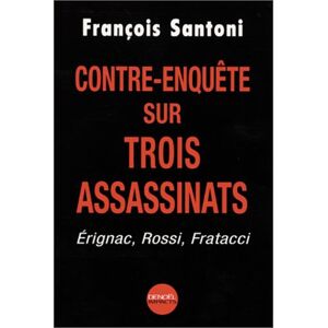 Contre-enquete sur trois assassinats : Erignac, Rossi, Fratacci Francois Santoni Denoel