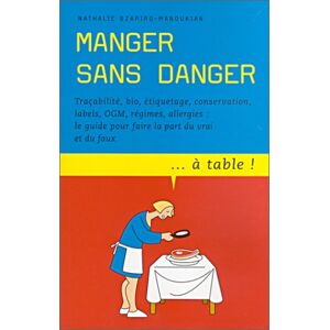 Manger sans danger : traquer la mal-bouffe dans votre assiette Nathalie Szapiro Prat