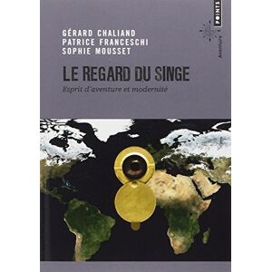 Le regard du singe : esprit d'aventure et modernite : manifeste aventureux Gerard Chaliand, Patrice Franceschi, Sophie Mousset Points