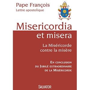 Misericordia et misera. La misericorde contre la misere : lettre apostolique : en conclusion du jubi Francois Salvator