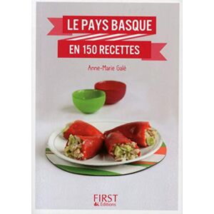 Le Pays basque en 150 recettes Anne-Marie Galé First Editions