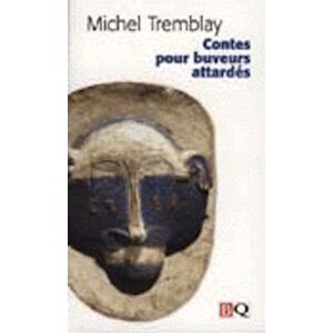 Contes pour buveurs attardes Michel Tremblay BIBLIOTHÈQUE QUÉBÉCOISE (BQ)