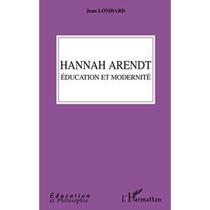 Hannah Arendt, education et modernite Jean Lombard L'Harmattan