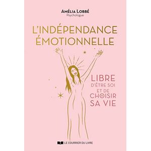 L'independance emotionnelle : libre d'etre soi et de choisir sa vie Amelia Lobbe Courrier du livre