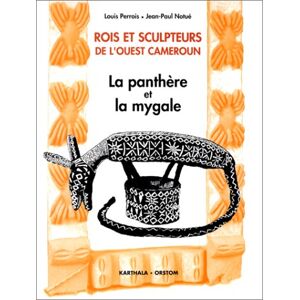Rois et sculpteurs de l'Ouest Cameroun : la panthère et la mygale Louis Perrois, Jean-Paul Notué Karthala, ORSTOM