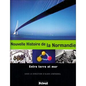 Nouvelle histoire de la Normandie : entre terre et mer lemenorel, alain Privat SAS