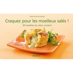 Craquez pour les moelleux sales ! : 30 recettes au coeur coulant Isabel Lepage Mango