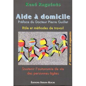 Aide a domicile : Rôle et methodes de travail, soutenir l'autonomie de vie des personnes agees  rene raguenes Editions Frison-Roche