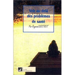 Voir au-dela des problemes de sante  r. dextreit Vivre en harmonie