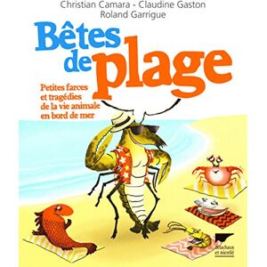 Betes de plage : petites farces et tragedies de la vie animale en bord de mer Christian Camara, Claudine Gaston Delachaux et Niestle