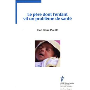 Le pere dont l'enfant vit un probleme de sante  jean-pierre plouffe Editions de l'Hôpital Sainte-Justine