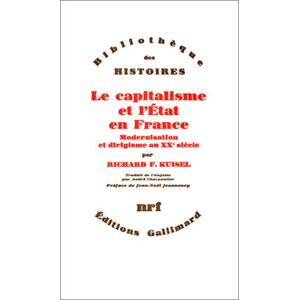 Le Capitalisme et l'Etat en France : modernisation et dirigisme au 20e siecle Richard F. Kuisel Gallimard