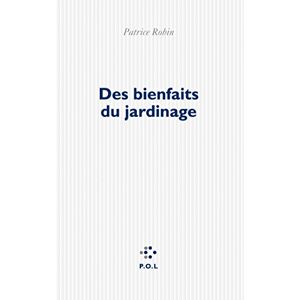 Des bienfaits du jardinage Patrice Robin POL