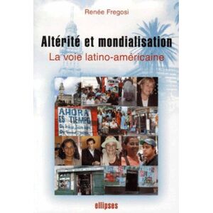 Alterite et mondialisation : la voie latino-americaine Renee Fregosi Ellipses