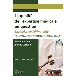 La qualite de l'expertise medicale en question : exemples en perinatalite : pour l'adoption de la me Claude Racinet, Charles Catteau Sauramps medical