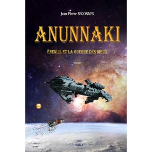 ANUNNAKI: Énenlil et la guerre des dieux  jean pierre segonnes AFNIL