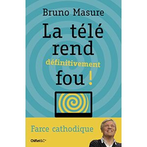 La tele rend definitivement fou ! : farce cathodique Bruno Masure Chiflet et Cie