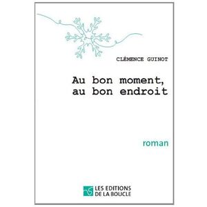 Au bon moment, au bon endroit Clemence Guinot les Ed. de la Boucle