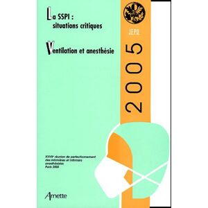 La SSPI : situations critiques, ventilation et anesthesie Reunion de perfectionnement des infirmieres et infirmiers d'anesthesie et de reanimation (27  2005  Paris) Arnette