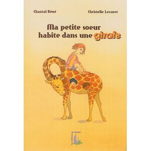 Ma petite soeur habite dans une girafe Chantal Bene, Christelle Lecuret Les editions du Menhir