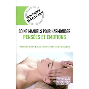 Soins manuels pour harmoniser pensees et emotions Francoise Brion, Luc Tonnerre, Francis Bourgois Bussiere