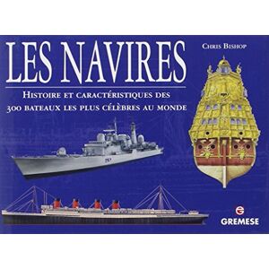 Les navires : histoire et caracteristiques des 300 bateaux les plus celebres au monde Chris Bishop Gremese