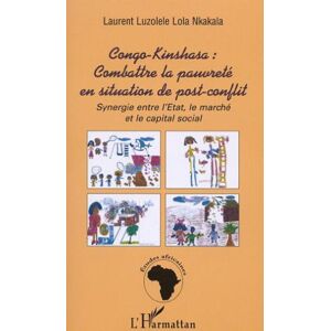 Congo-Kinshasa : combattre la pauvreté en situation de post-conflit : synergie entre l'Etat, le marc Laurent Luzolele Lola Nkakala L'Harmattan