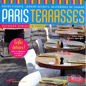 Paris terrasses : patios fleuris, jardins secrets, belvederes de charme. Outdoor dining in Paris Simon Roger Parigramme