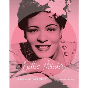 Billie Holiday : le roman d'une rebelle Sebastian Danchin Sony music France