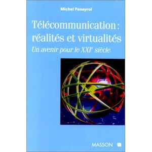 Les telecommunications, realites et virtualite : un avenir pour le XXIe siecle Michel Feneyrol Elsevier Masson