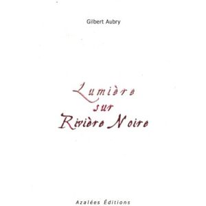 Lumiere sur riviere noire - Rendez-vous avec soi-meme  gilbert aubry Azalees editions