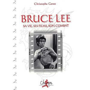 Bruce Lee : sa vie, ses films, ses combats Christophe Genet Chiron