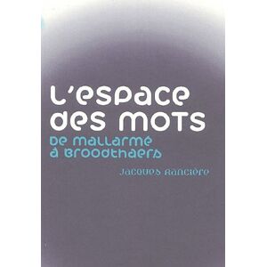 l'espace des mots : de mallarmé à broodthaers rancière, jacques musée des beaux-arts de nantes