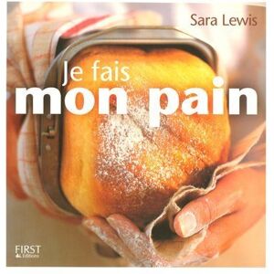 Je fais mon pain : pour des pains maison faits a la main ou a la machine a pain Sara Lewis First Editions