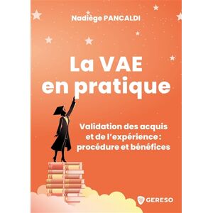 La VAE en pratique : validation des acquis et de l'experience : procedure et benefices Nadiege Pancaldi Gereso