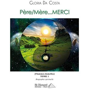 Pere, mere... Merci : flammes-jumelles : biographie spirituelle. Vol. 1 Gloria Da Costa Saint-Honore editions